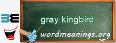WordMeaning blackboard for gray kingbird